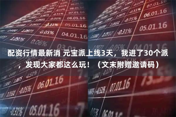 配资行情最新消 元宝派上线3天，我进了30个派，发现大家都这么玩！（文末附赠邀请码）